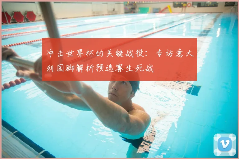 冲击世界杯的关键战役：专访意大利国脚解析预选赛生死战