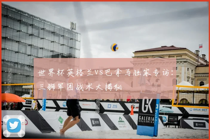 世界杯英格兰vs巴拿马独家专访：三狮军团战术大揭秘